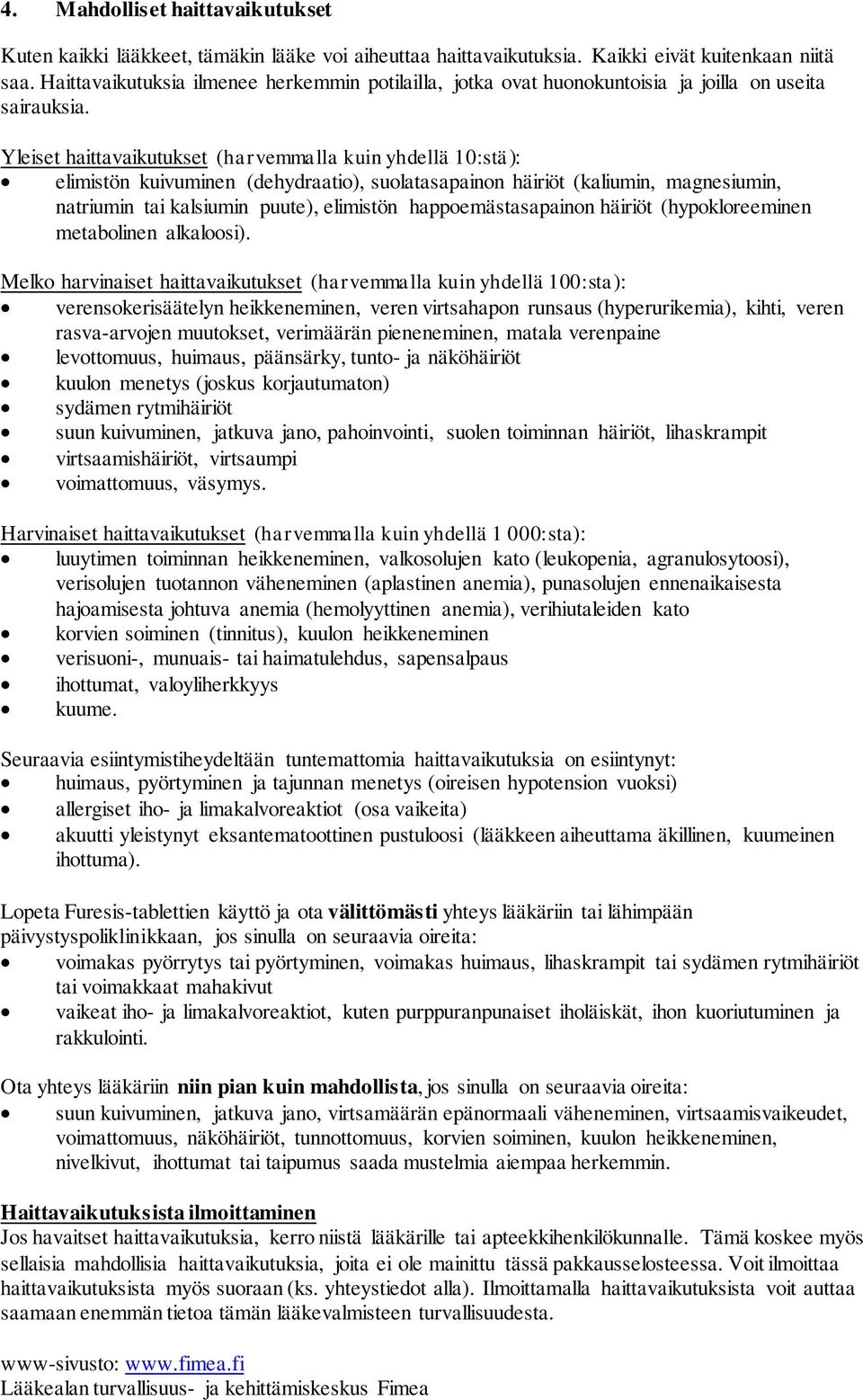 Yleiset haittavaikutukset (harvemmalla kuin yhdellä 10:stä): elimistön kuivuminen (dehydraatio), suolatasapainon häiriöt (kaliumin, magnesiumin, natriumin tai kalsiumin puute), elimistön