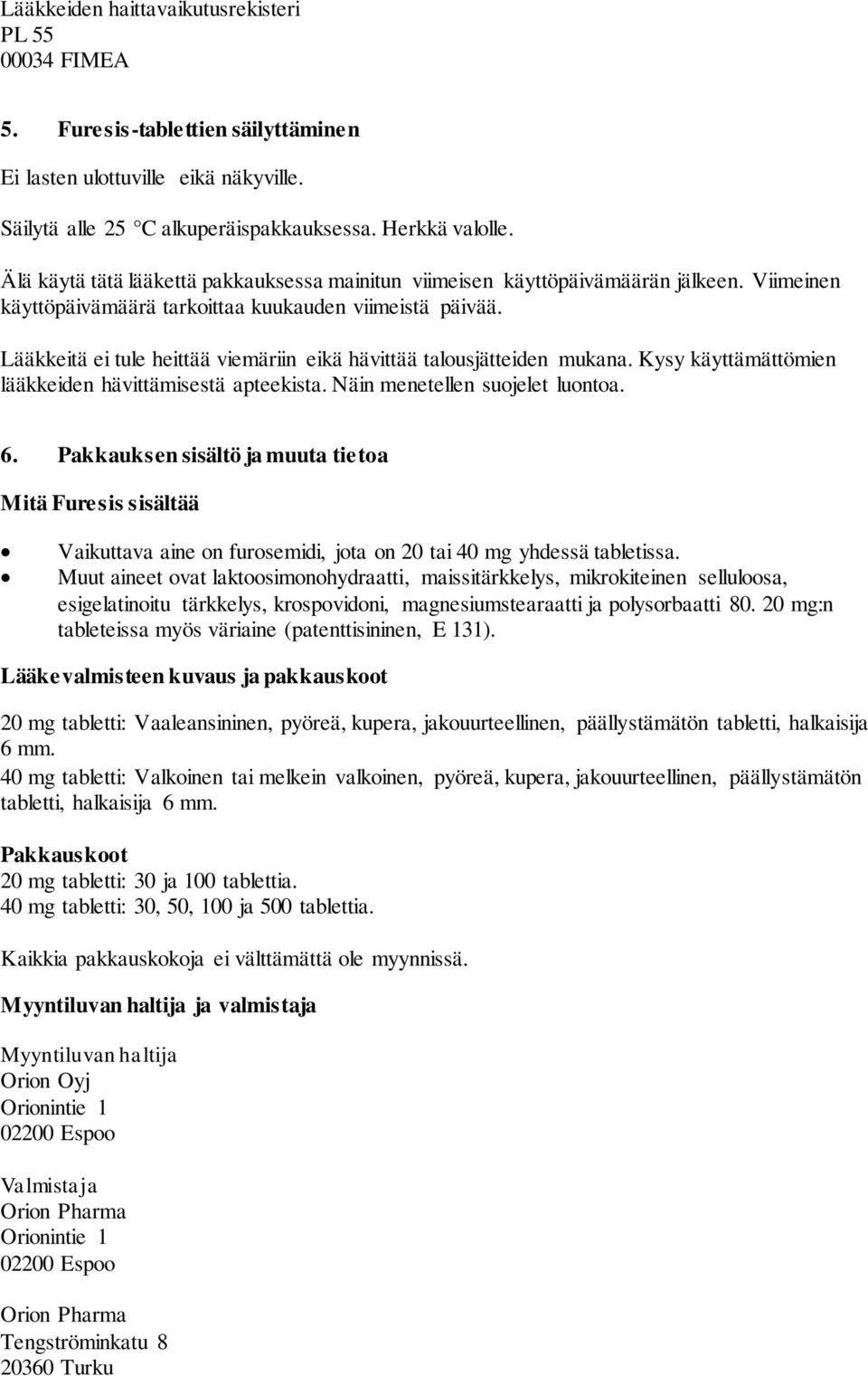 Lääkkeitä ei tule heittää viemäriin eikä hävittää talousjätteiden mukana. Kysy käyttämättömien lääkkeiden hävittämisestä apteekista. Näin menetellen suojelet luontoa. 6.