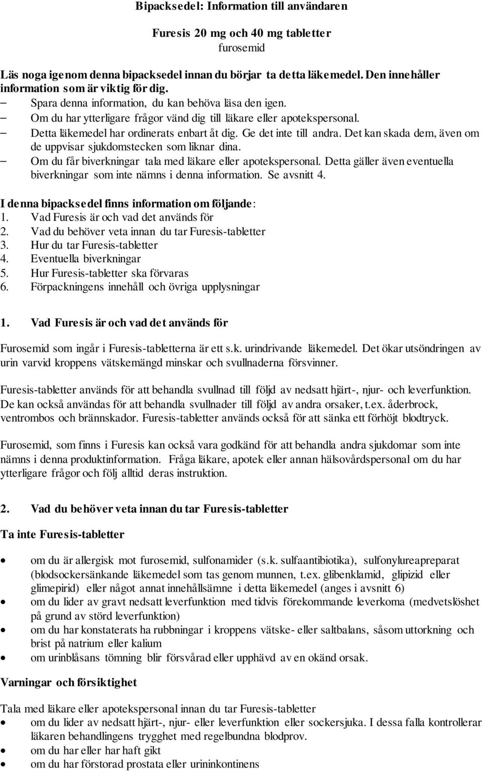 Detta läkemedel har ordinerats enbart åt dig. Ge det inte till andra. Det kan skada dem, även om de uppvisar sjukdomstecken som liknar dina.