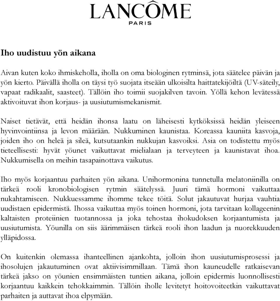 Yöllä kehon levätessä aktivoituvat ihon korjaus- ja uusiutumismekanismit. Naiset tietävät, että heidän ihonsa laatu on läheisesti kytköksissä heidän yleiseen hyvinvointiinsa ja levon määrään.