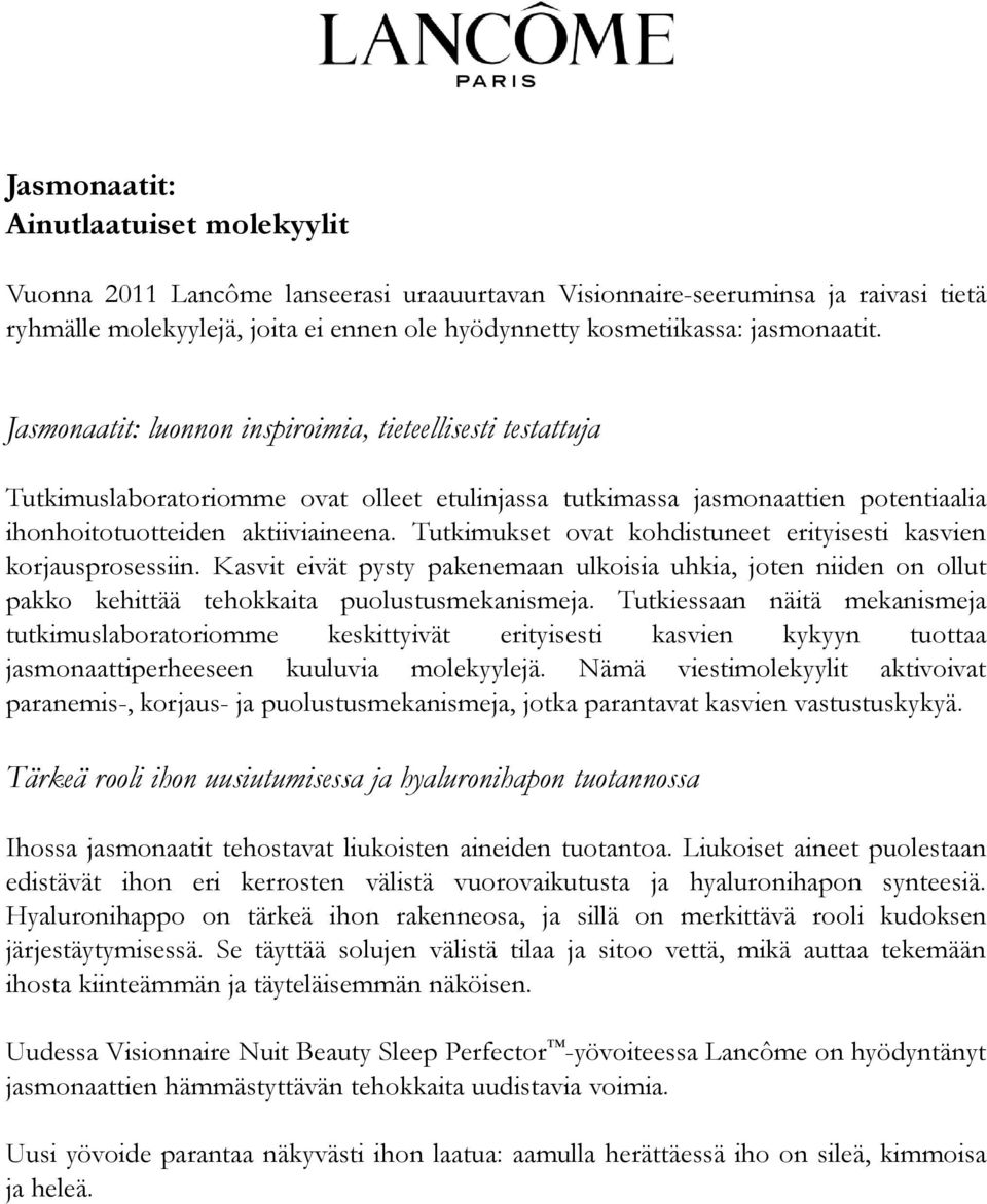 Tutkimukset ovat kohdistuneet erityisesti kasvien korjausprosessiin. Kasvit eivät pysty pakenemaan ulkoisia uhkia, joten niiden on ollut pakko kehittää tehokkaita puolustusmekanismeja.