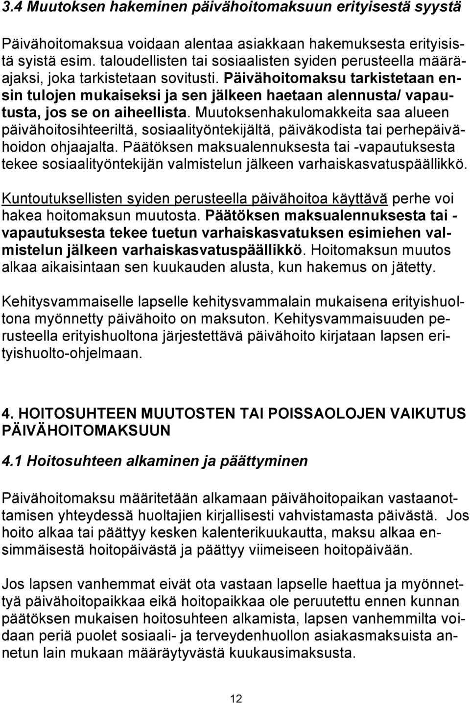 Päivähoitomaksu tarkistetaan ensin tulojen mukaiseksi ja sen jälkeen haetaan alennusta/ vapautusta, jos se on aiheellista.