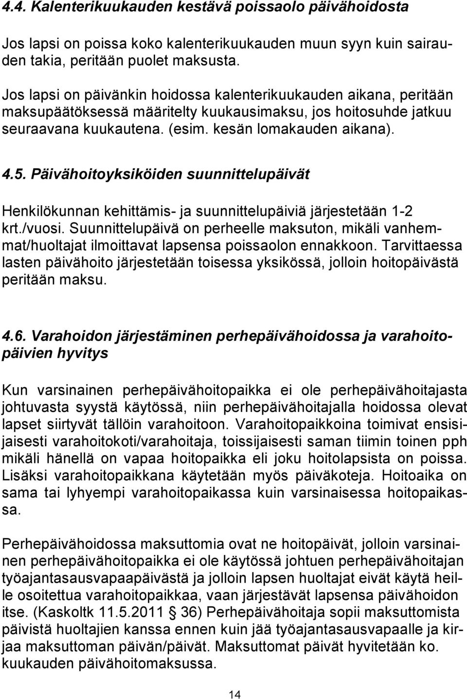 Päivähoitoyksiköiden suunnittelupäivät Henkilökunnan kehittämis- ja suunnittelupäiviä järjestetään 1-2 krt./vuosi.