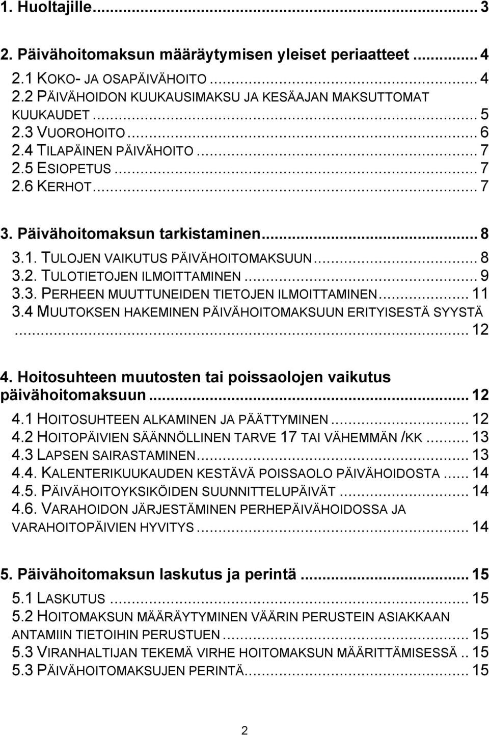 .. 11 3.4 MUUTOKSEN HAKEMINEN PÄIVÄHOITOMAKSUUN ERITYISESTÄ SYYSTÄ... 12 4. Hoitosuhteen muutosten tai poissaolojen vaikutus päivähoitomaksuun... 12 4.1 HOITOSUHTEEN ALKAMINEN JA PÄÄTTYMINEN... 12 4.2 HOITOPÄIVIEN SÄÄNNÖLLINEN TARVE 17 TAI VÄHEMMÄN /KK.