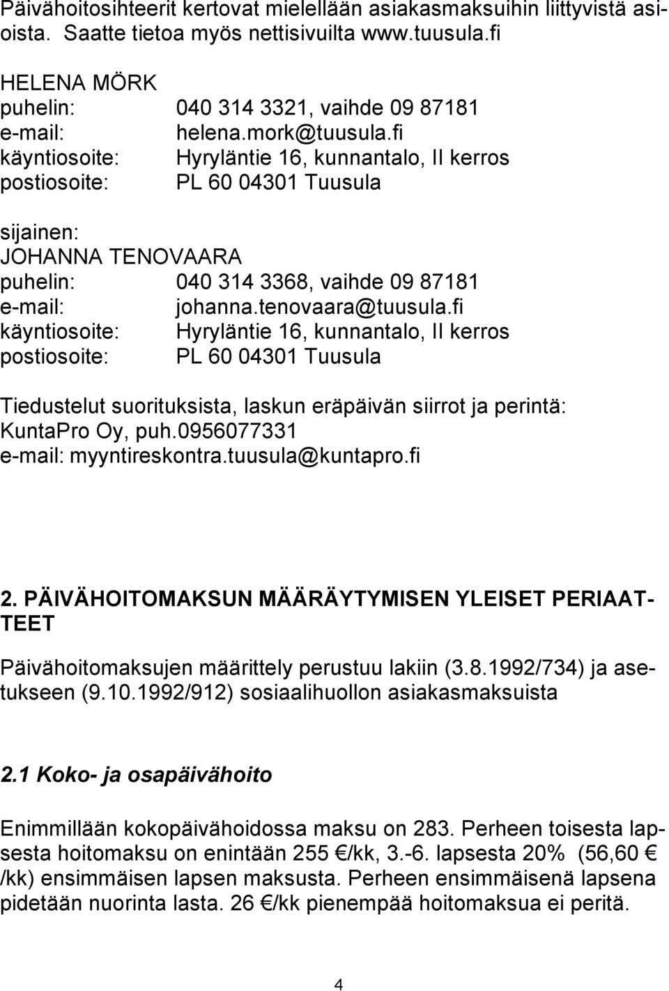 tenovaara@tuusula.fi käyntiosoite: Hyryläntie 16, kunnantalo, II kerros postiosoite: PL 60 04301 Tuusula Tiedustelut suorituksista, laskun eräpäivän siirrot ja perintä: KuntaPro Oy, puh.
