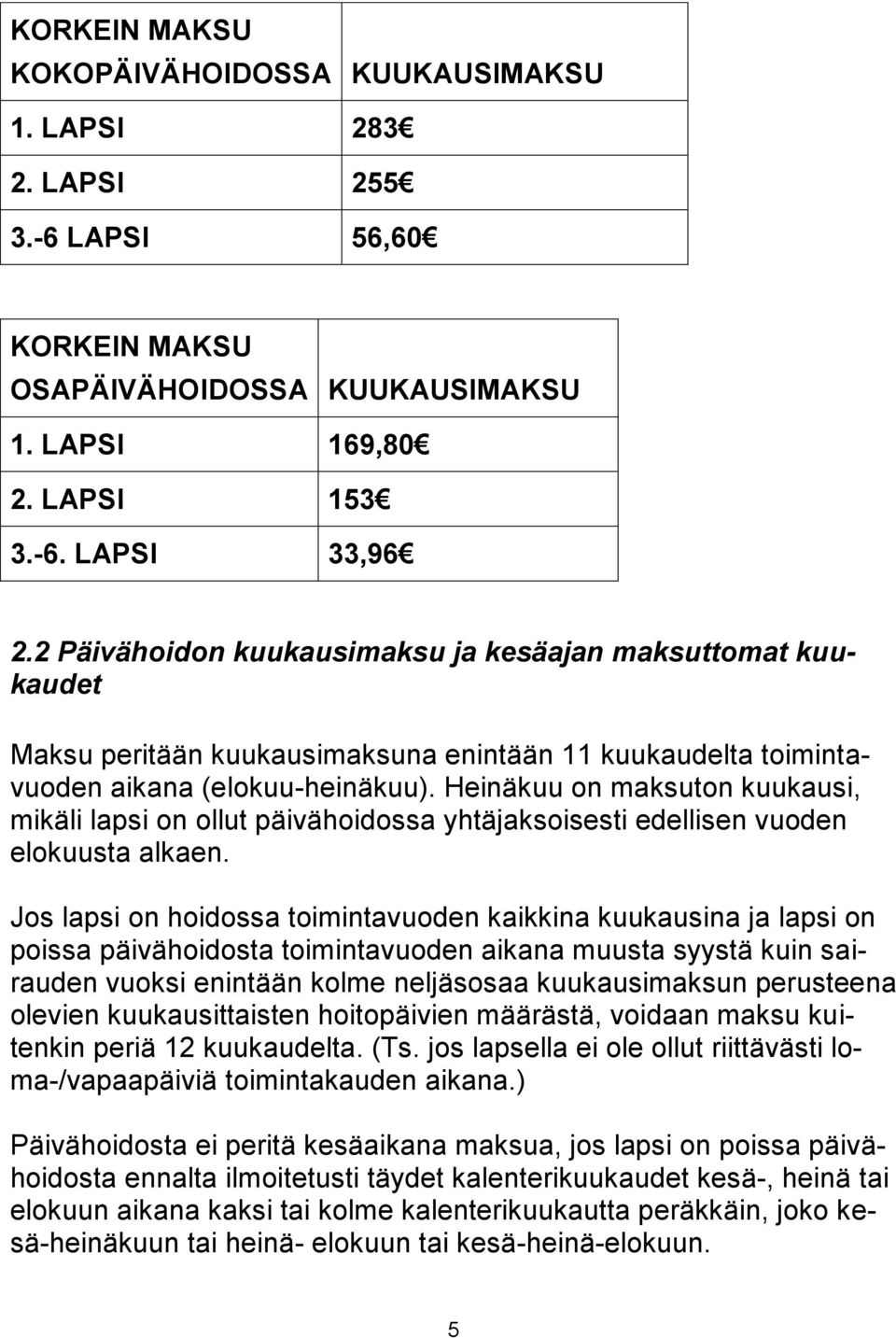 Heinäkuu on maksuton kuukausi, mikäli lapsi on ollut päivähoidossa yhtäjaksoisesti edellisen vuoden elokuusta alkaen.