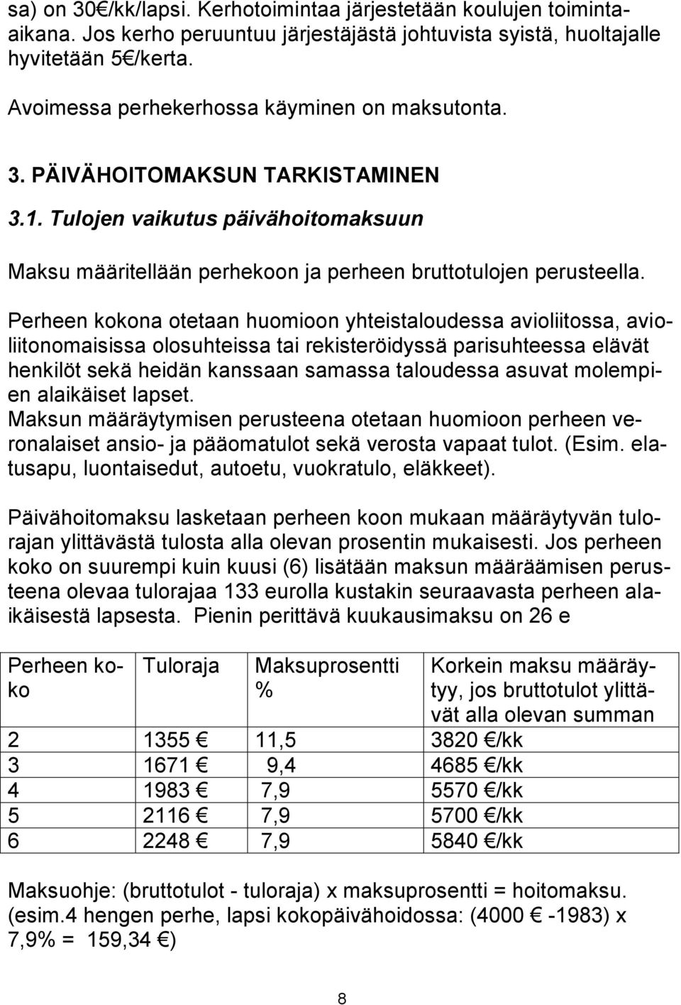 Perheen kokona otetaan huomioon yhteistaloudessa avioliitossa, avioliitonomaisissa olosuhteissa tai rekisteröidyssä parisuhteessa elävät henkilöt sekä heidän kanssaan samassa taloudessa asuvat