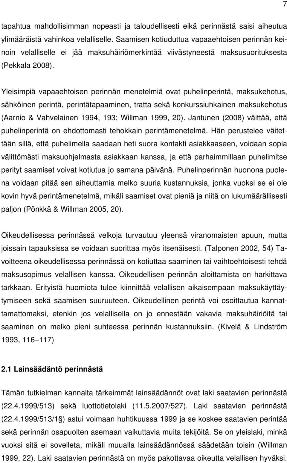 Yleisimpiä vapaaehtoisen perinnän menetelmiä ovat puhelinperintä, maksukehotus, sähköinen perintä, perintätapaaminen, tratta sekä konkurssiuhkainen maksukehotus (Aarnio & Vahvelainen 1994, 193;