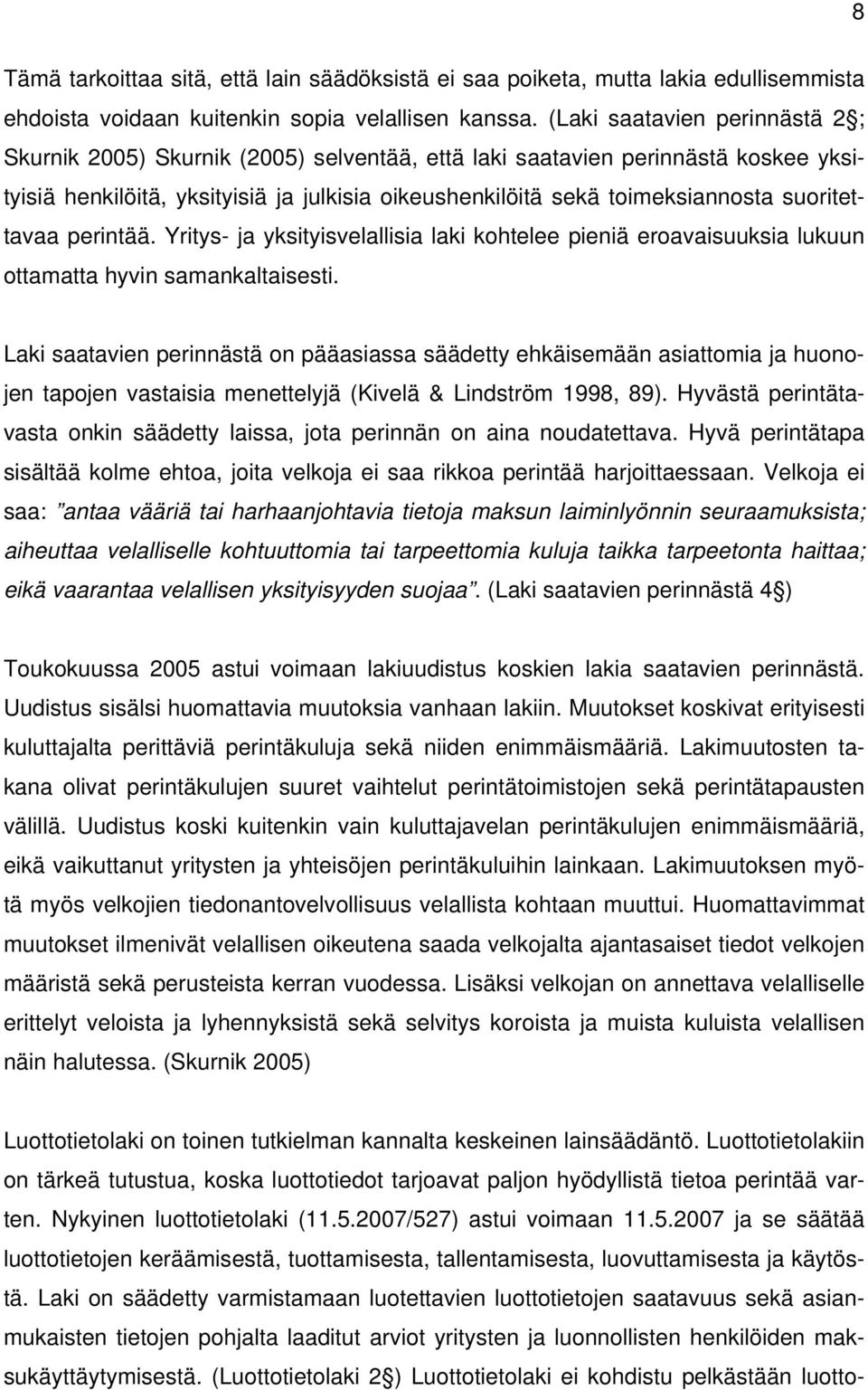 suoritettavaa perintää. Yritys- ja yksityisvelallisia laki kohtelee pieniä eroavaisuuksia lukuun ottamatta hyvin samankaltaisesti.