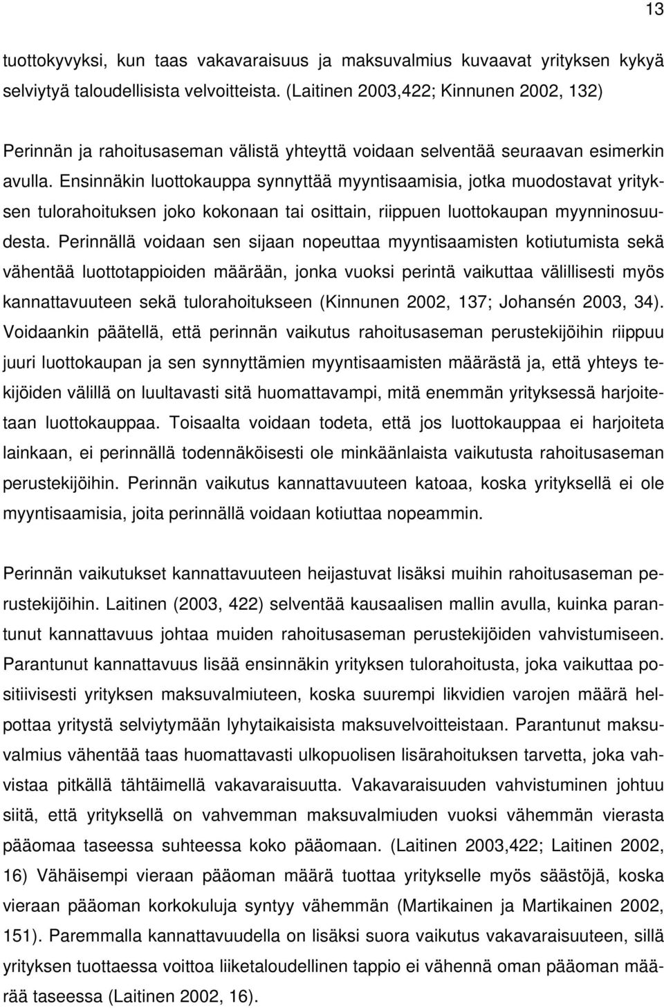 Ensinnäkin luottokauppa synnyttää myyntisaamisia, jotka muodostavat yrityksen tulorahoituksen joko kokonaan tai osittain, riippuen luottokaupan myynninosuudesta.