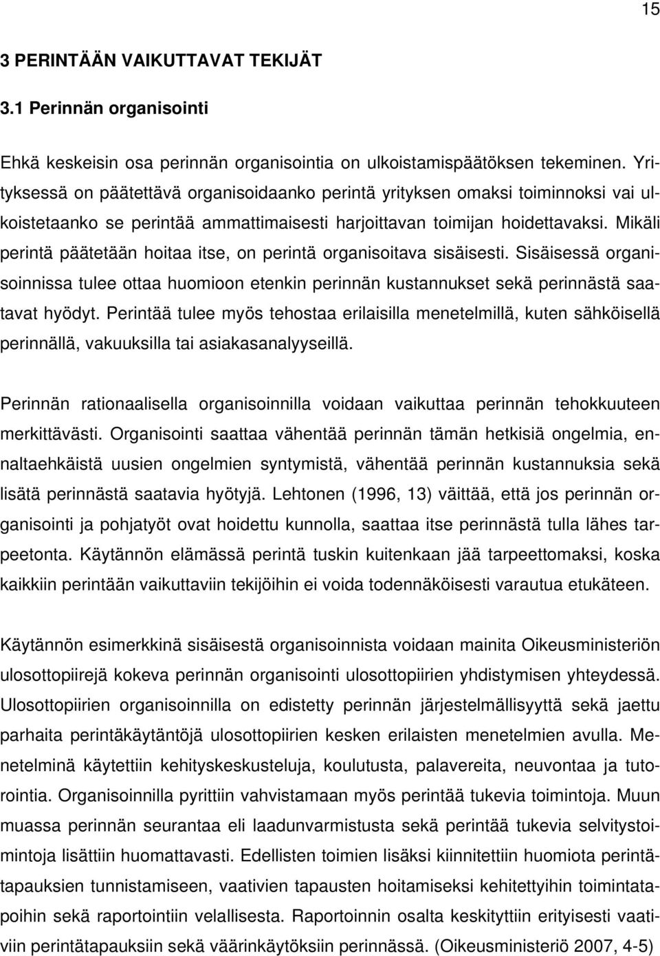 Mikäli perintä päätetään hoitaa itse, on perintä organisoitava sisäisesti. Sisäisessä organisoinnissa tulee ottaa huomioon etenkin perinnän kustannukset sekä perinnästä saatavat hyödyt.