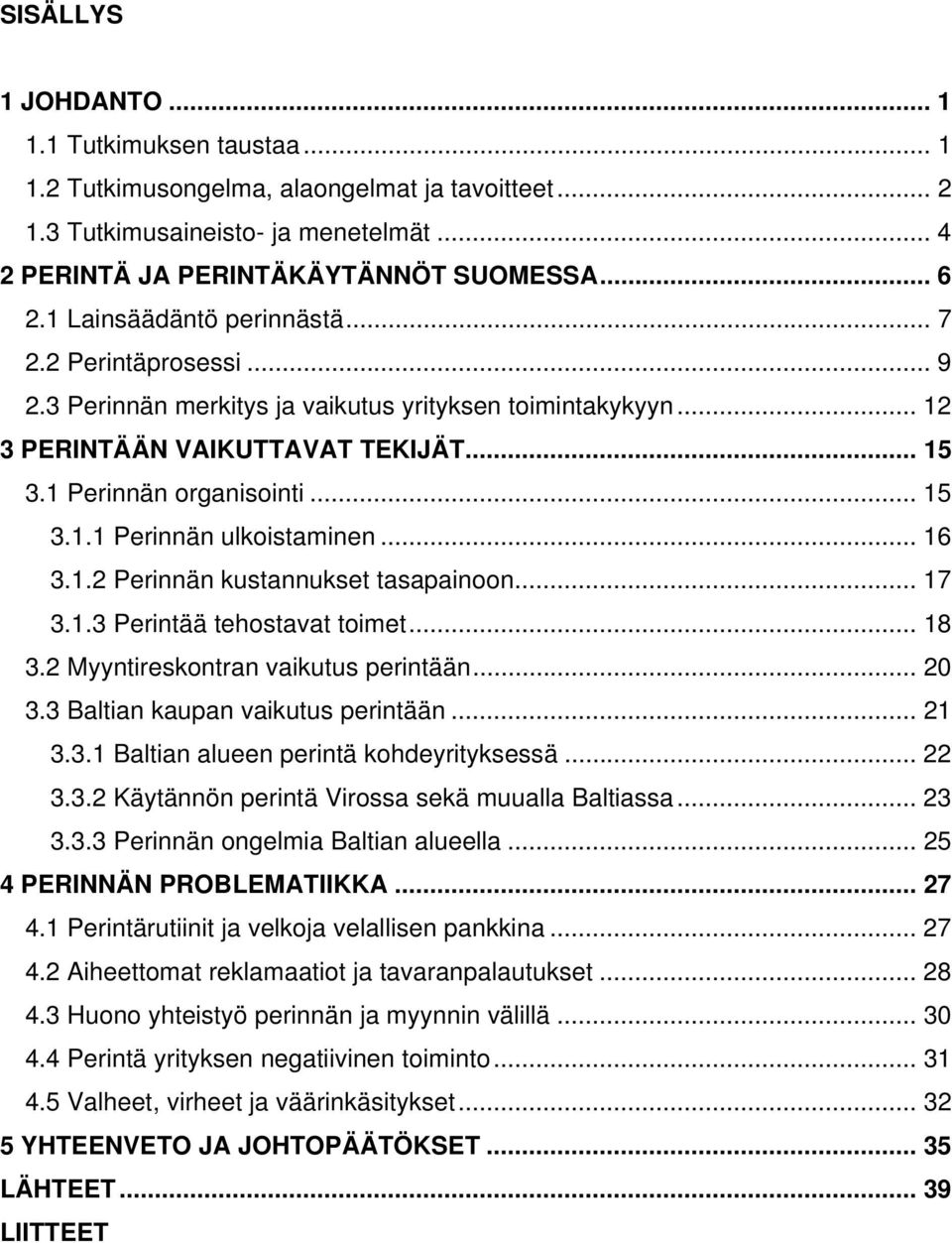 .. 16 3.1.2 Perinnän kustannukset tasapainoon... 17 3.1.3 Perintää tehostavat toimet... 18 3.2 Myyntireskontran vaikutus perintään... 20 3.3 Baltian kaupan vaikutus perintään... 21 3.3.1 Baltian alueen perintä kohdeyrityksessä.