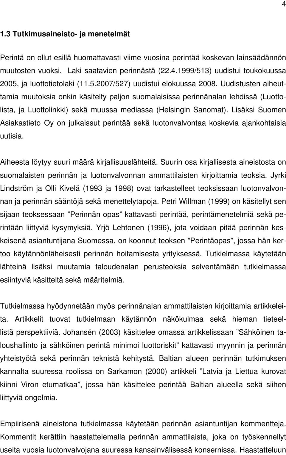 Uudistusten aiheuttamia muutoksia onkin käsitelty paljon suomalaisissa perinnänalan lehdissä (Luottolista, ja Luottolinkki) sekä muussa mediassa (Helsingin Sanomat).