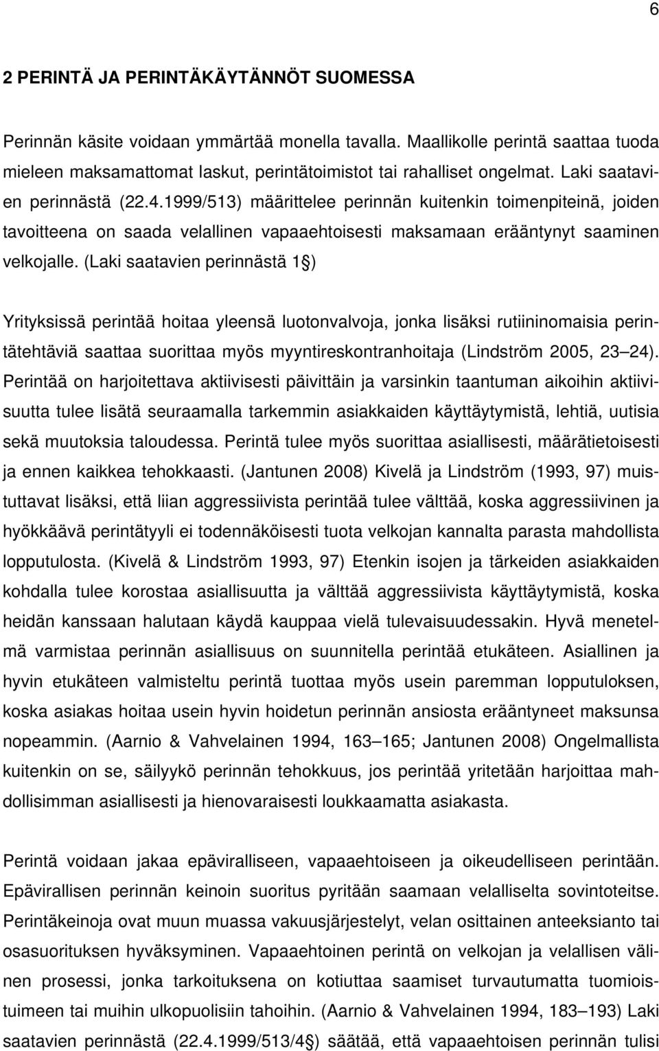 (Laki saatavien perinnästä 1 ) Yrityksissä perintää hoitaa yleensä luotonvalvoja, jonka lisäksi rutiininomaisia perintätehtäviä saattaa suorittaa myös myyntireskontranhoitaja (Lindström 2005, 23 24).