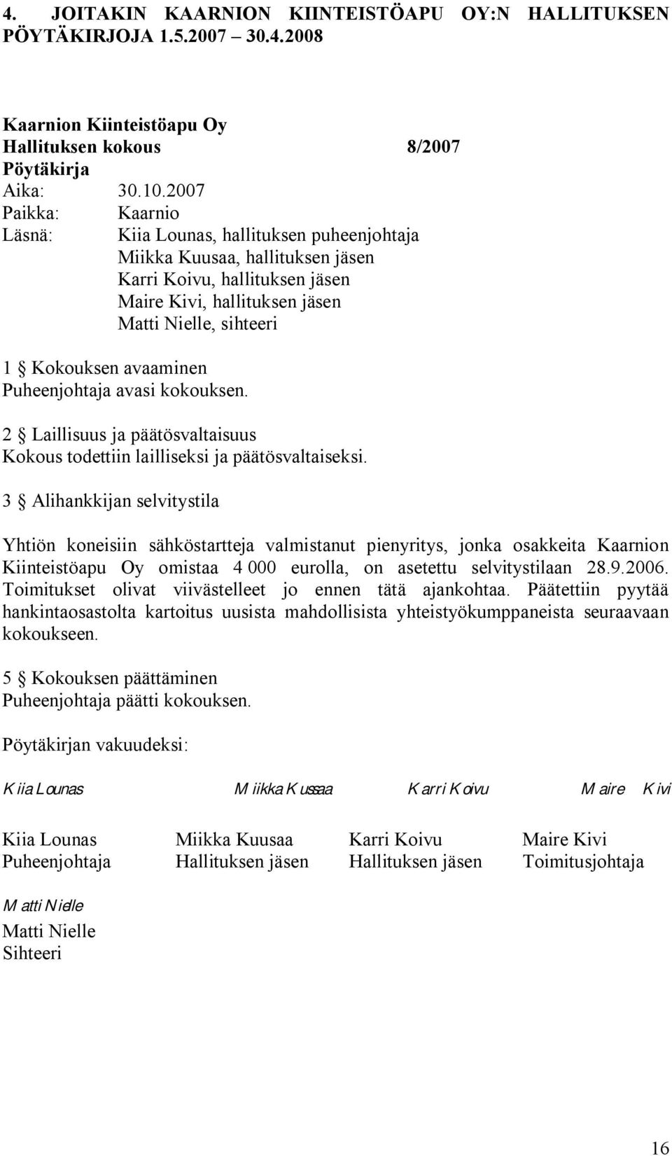 avaaminen Puheenjohtaja avasi kokouksen. 2 Laillisuus ja päätösvaltaisuus Kokous todettiin lailliseksi ja päätösvaltaiseksi.