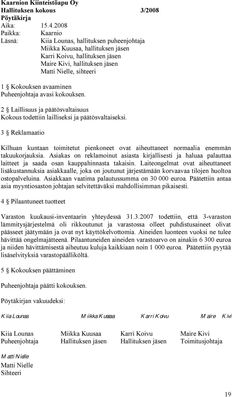 avaaminen Puheenjohtaja avasi kokouksen. 2 Laillisuus ja päätösvaltaisuus Kokous todettiin lailliseksi ja päätösvaltaiseksi.