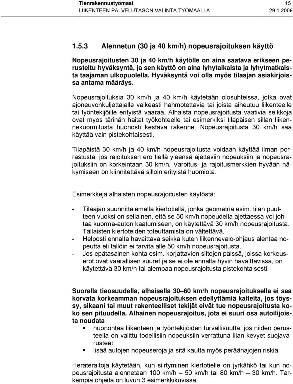 3 Alennetun (30 ja 40 km/h) nopeusrajoituksen käyttö Nopeusrajoitusten 30 ja 40 km/h käytölle on aina saatava erikseen perusteltu hyväksyntä, ja sen käyttö on aina lyhytaikaista ja lyhytmatkaista