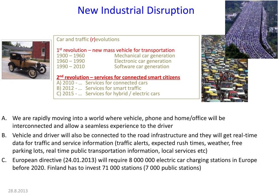 We are rapidly moving into a world where vehicle, phone and home/office will be interconnected and allow a seamless experience to the driver B.