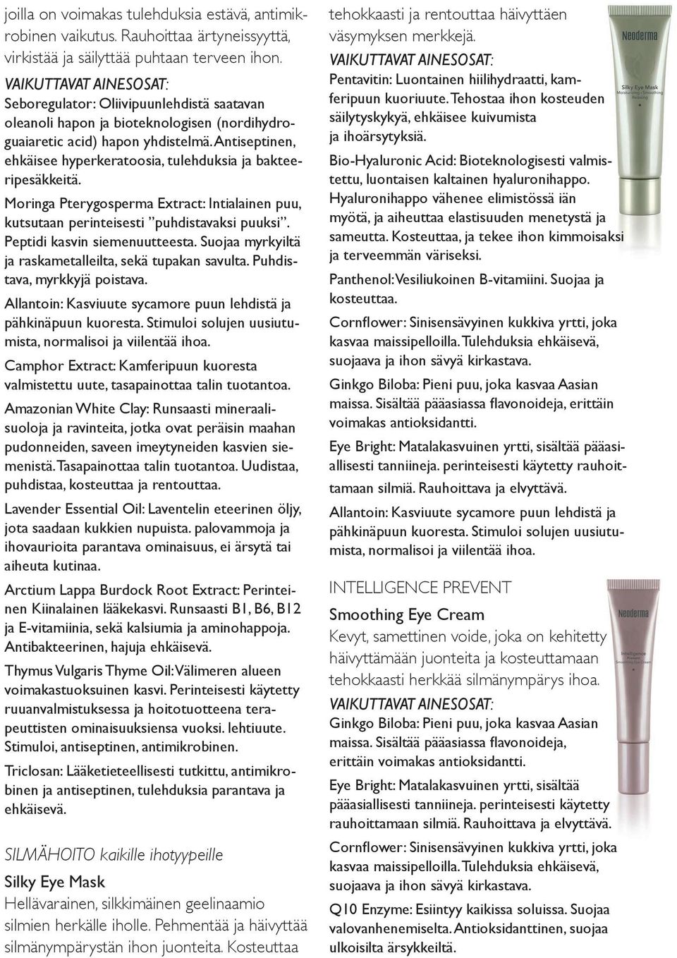 Moringa Pterygosperma Extract: Intialainen puu, kutsutaan perinteisesti puhdistavaksi puuksi. Peptidi kasvin siemenuutteesta. Suojaa myrkyiltä ja raskametalleilta, sekä tupakan savulta.