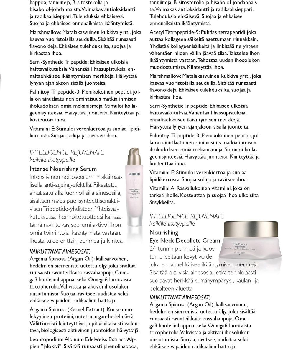 Semi-Synthetic Tripeptide: Ehkäisee ulkoisia haittavaikutuksia. Vähentää lihassupistuksia, ennaltaehkäisee ikääntymisen merkkejä. Häivyttää lyhyen ajanjakson sisällä juonteita.