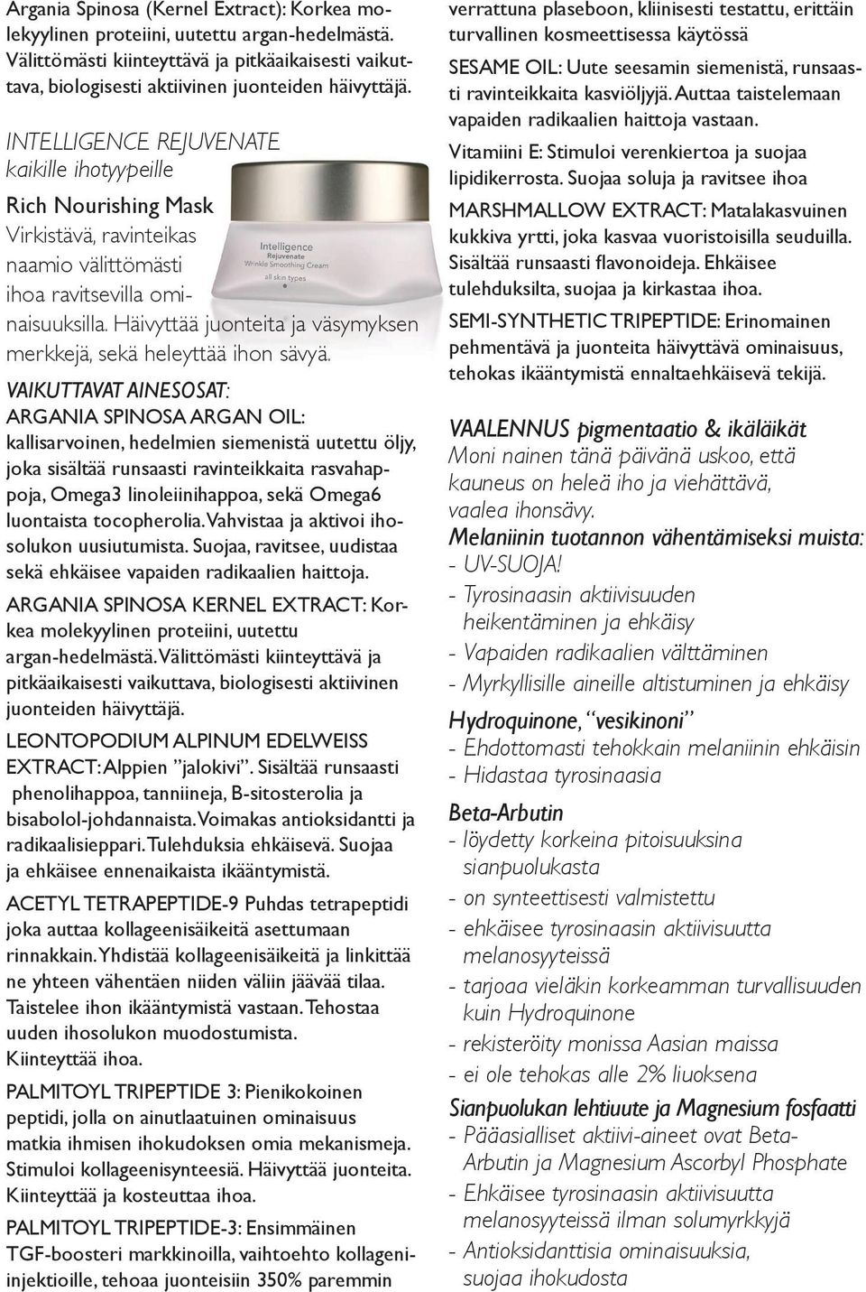 Häivyttää juonteita ja väsymyksen merkkejä, sekä heleyttää ihon sävyä.