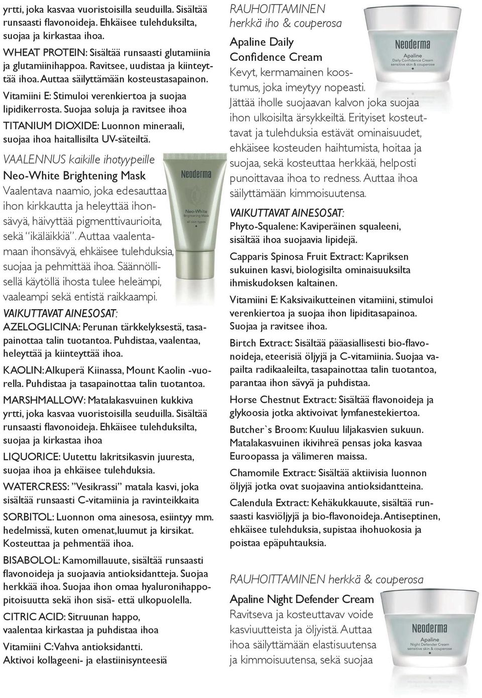 Suojaa soluja ja ravitsee ihoa TITANIUM DIOXIDE: Luonnon mineraali, suojaa ihoa haitallisilta UV-säteiltä.