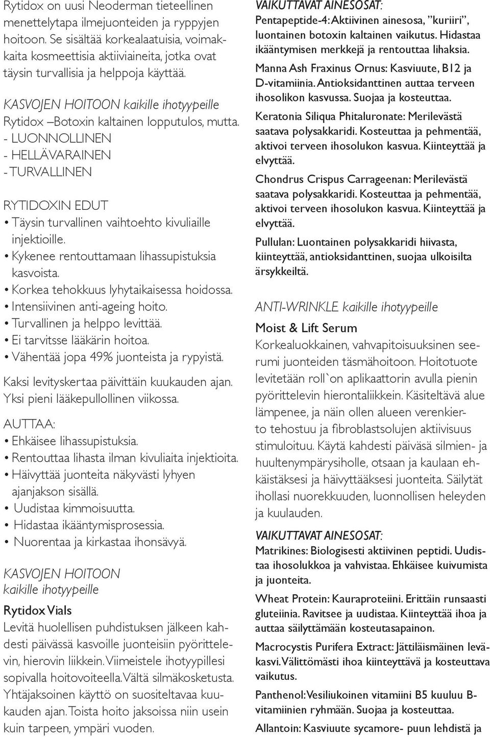 KASVOJEN HOITOON kaikille ihotyypeille Rytidox Botoxin kaltainen lopputulos, mutta. - LUONNOLLINEN - HELLÄVARAINEN - TURVALLINEN RYTIDOXIN EDUT Täysin turvallinen vaihtoehto kivuliaille injektioille.