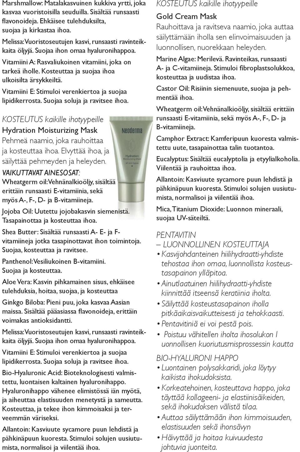Kosteuttaa ja suojaa ihoa ulkoisilta ärsykkeiltä. Vitamiini E: Stimuloi verenkiertoa ja suojaa lipidikerrosta. Suojaa soluja ja ravitsee ihoa.
