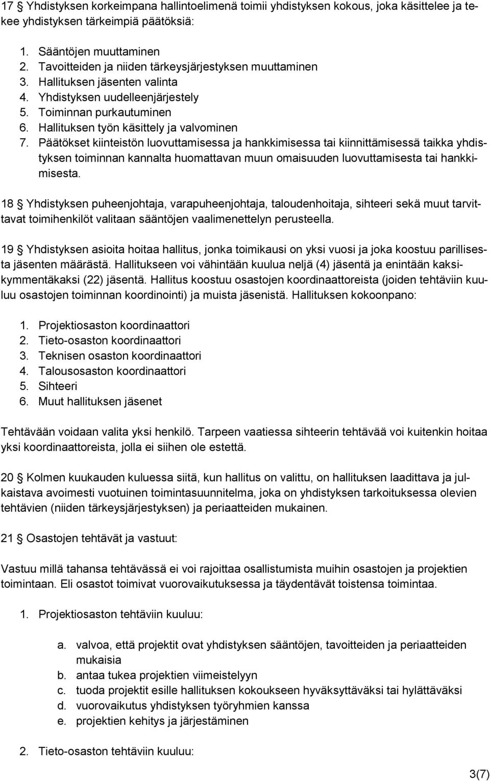 Päätökset kiinteistön luovuttamisessa ja hankkimisessa tai kiinnittämisessä taikka yhdistyksen toiminnan kannalta huomattavan muun omaisuuden luovuttamisesta tai hankkimisesta.