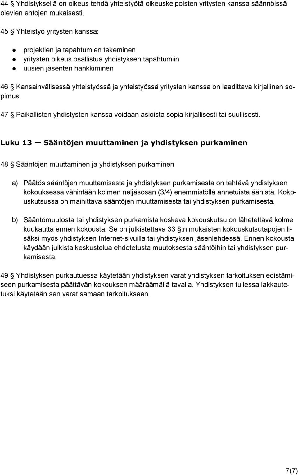 yritysten kanssa on laadittava kirjallinen sopimus. 47 Paikallisten yhdistysten kanssa voidaan asioista sopia kirjallisesti tai suullisesti.