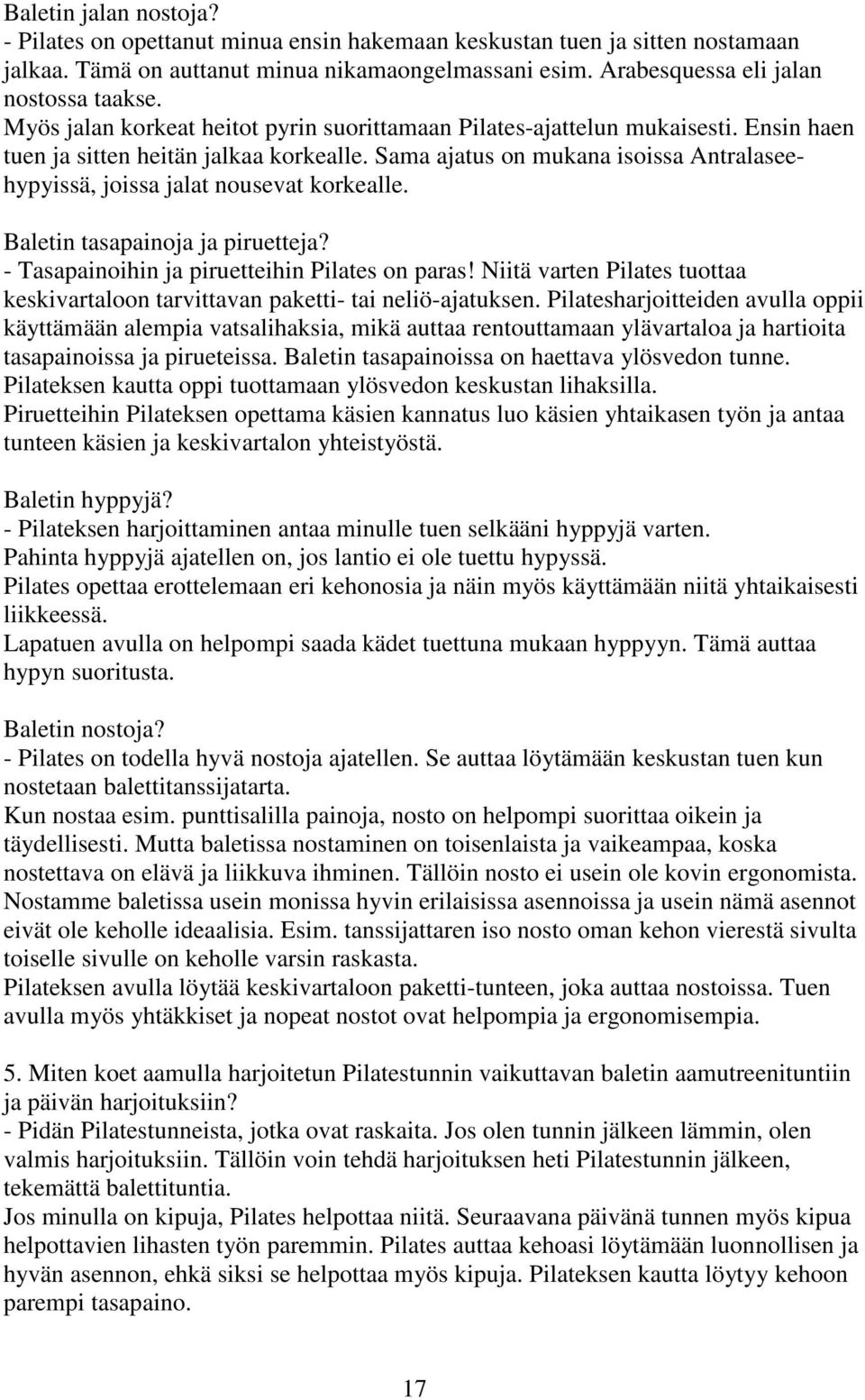 Sama ajatus on mukana isoissa Antralaseehypyissä, joissa jalat nousevat korkealle. Baletin tasapainoja ja piruetteja? - Tasapainoihin ja piruetteihin Pilates on paras!