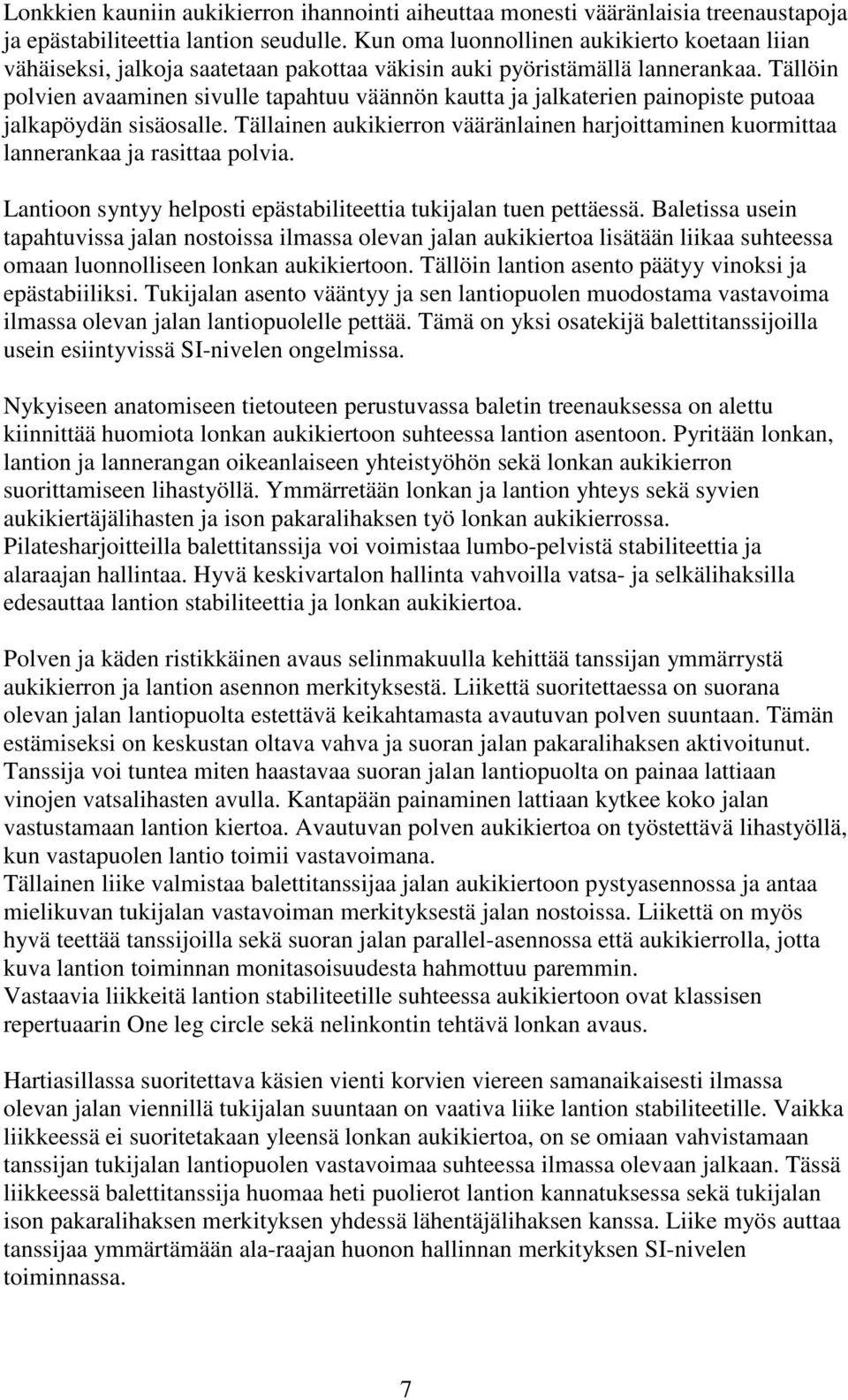 Tällöin polvien avaaminen sivulle tapahtuu väännön kautta ja jalkaterien painopiste putoaa jalkapöydän sisäosalle.