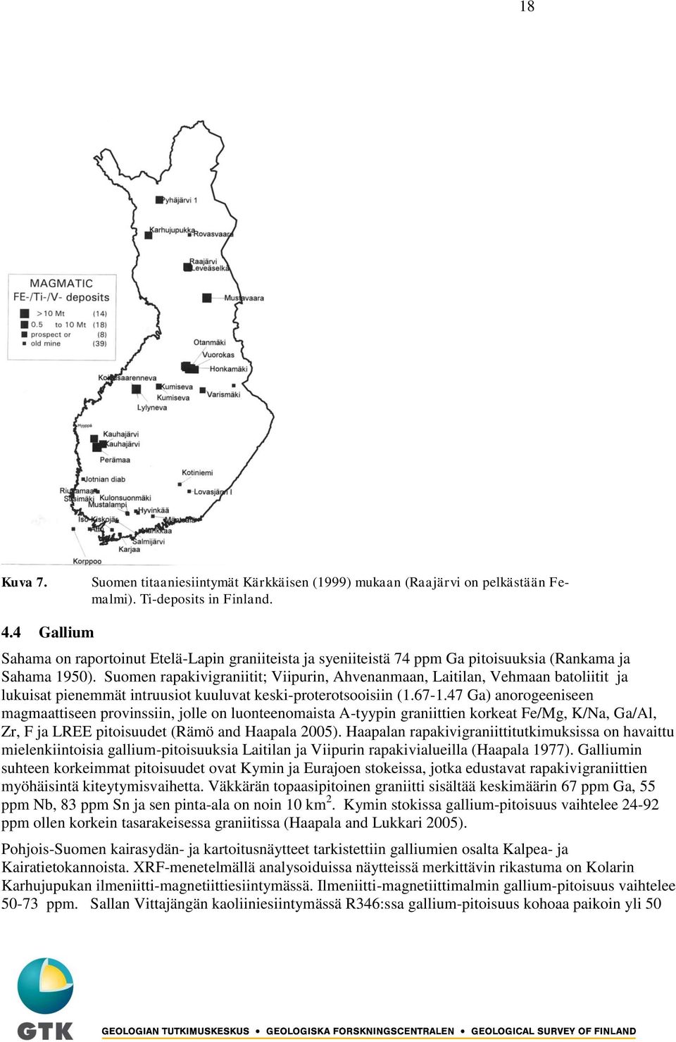 Suomen rapakivigraniitit; Viipurin, Ahvenanmaan, Laitilan, Vehmaan batoliitit ja lukuisat pienemmät intruusiot kuuluvat keski-proterotsooisiin (1.67-1.