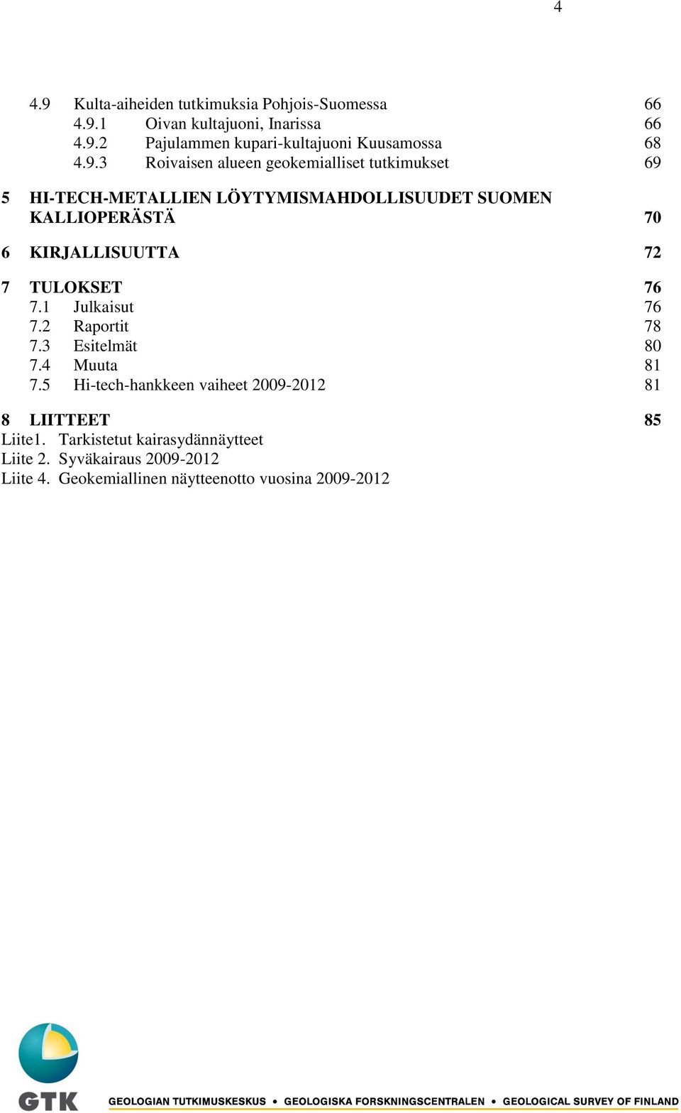 KIRJALLISUUTTA 72 7 TULOKSET 76 7.1 Julkaisut 76 7.2 Raportit 78 7.3 Esitelmät 80 7.4 Muuta 81 7.