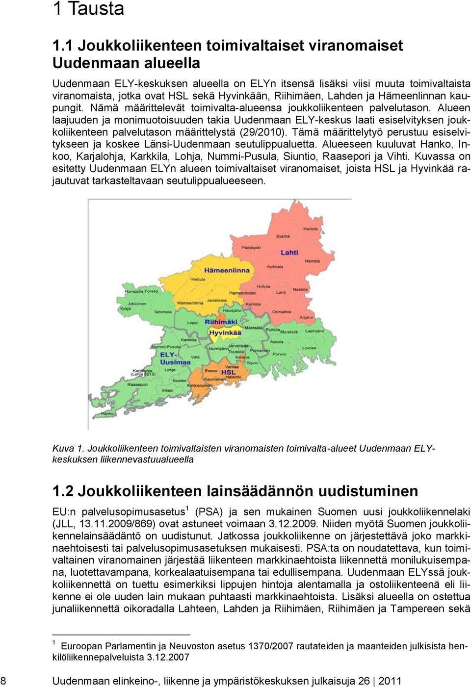 Riihimäen, Lahden ja Hämeenlinnan kaupungit. Nämä määrittelevät toimivalta-alueensa joukkoliikenteen palvelutason.