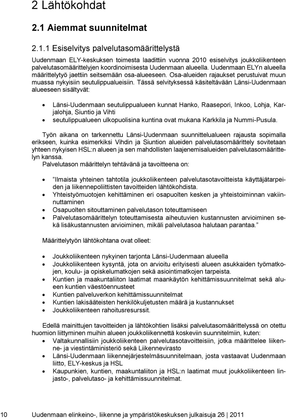 1 Esiselvitys palvelutasomäärittelystä Uudenmaan ELY-keskuksen toimesta laadittiin vuonna 2010 esiselvitys joukkoliikenteen palvelutasomäärittelyjen koordinoimisesta Uudenmaan alueella.