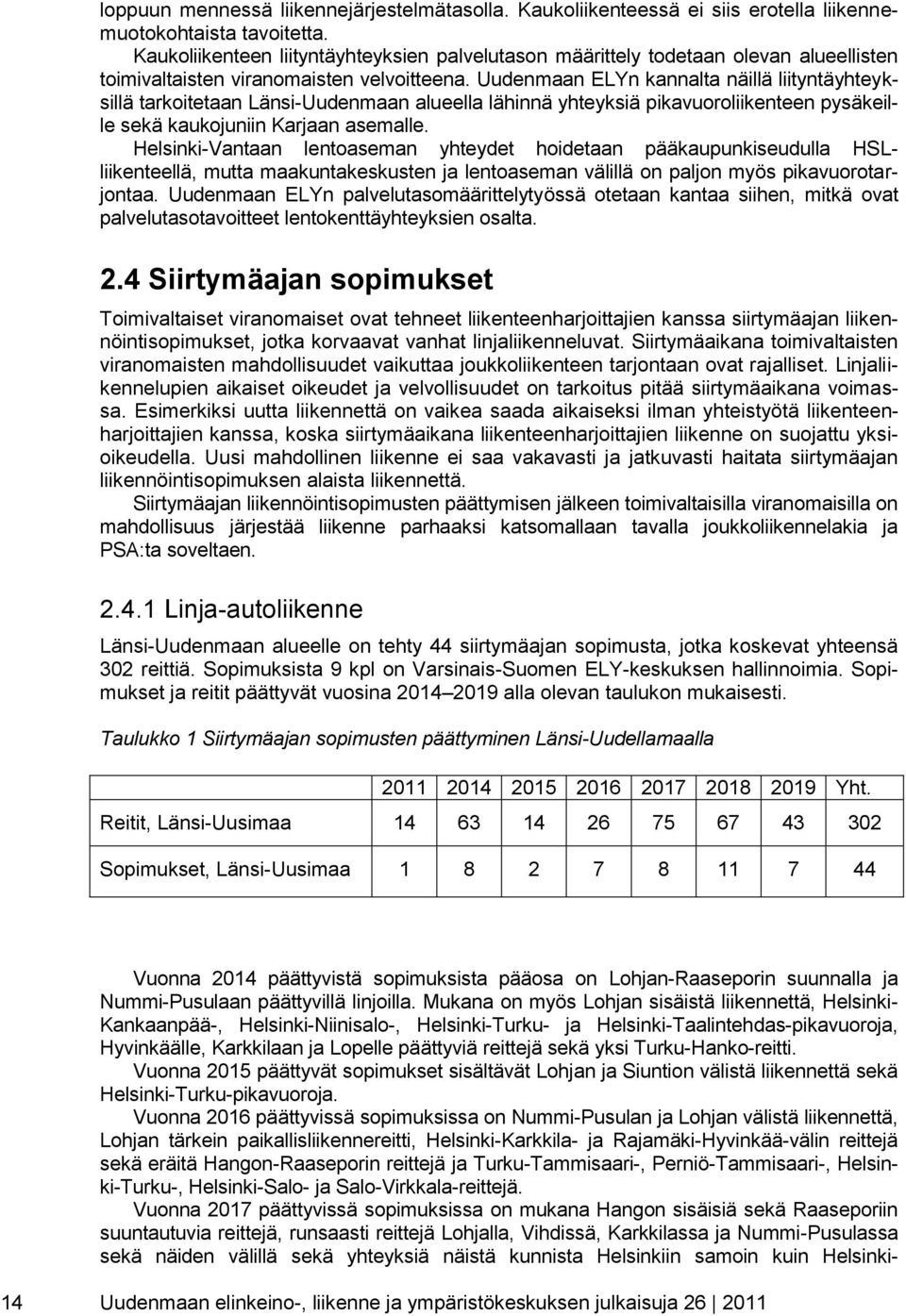 Uudenmaan ELYn kannalta näillä liityntäyhteyksillä tarkoitetaan Länsi-Uudenmaan alueella lähinnä yhteyksiä pikavuoroliikenteen pysäkeille sekä kaukojuniin Karjaan asemalle.