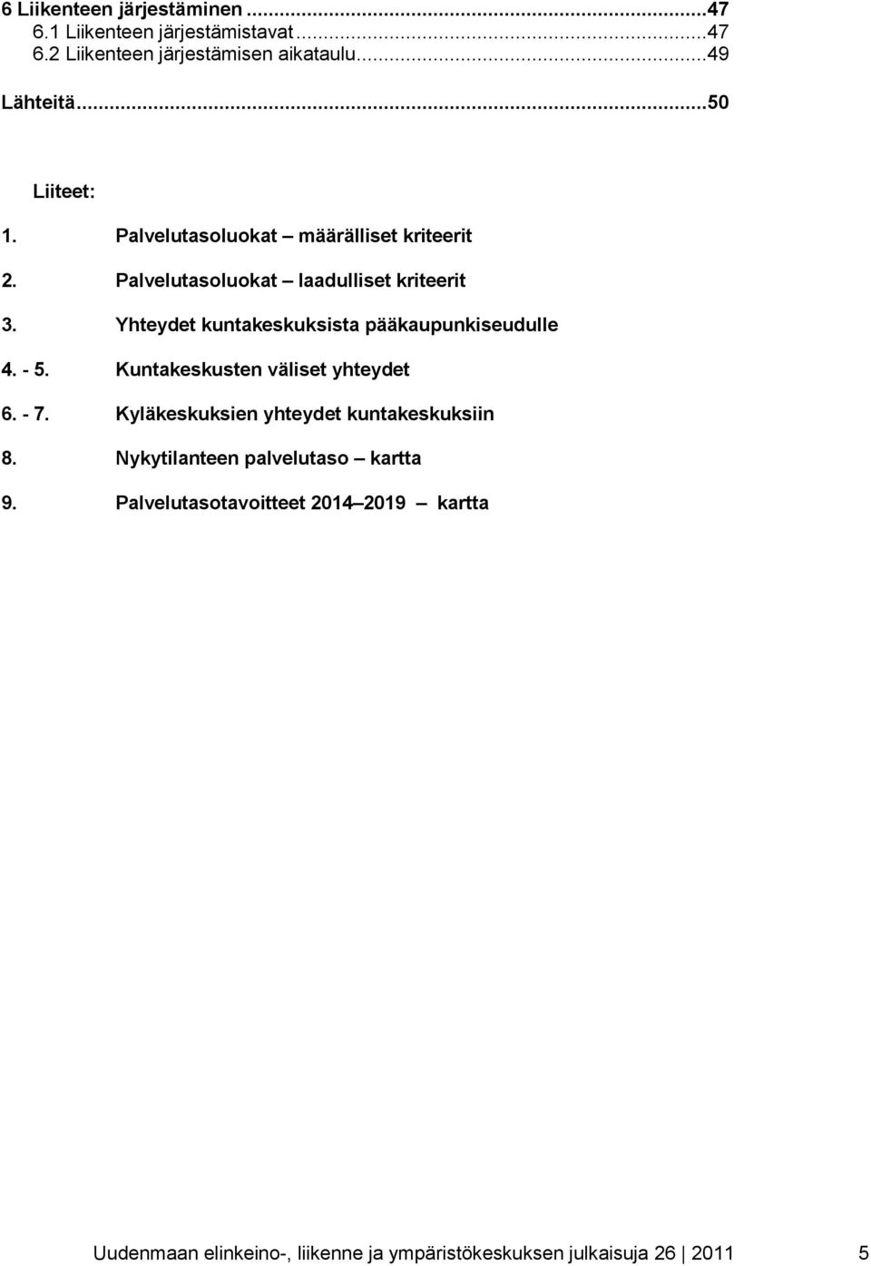 Yhteydet kuntakeskuksista pääkaupunkiseudulle 4. - 5. Kuntakeskusten väliset yhteydet 6. - 7.