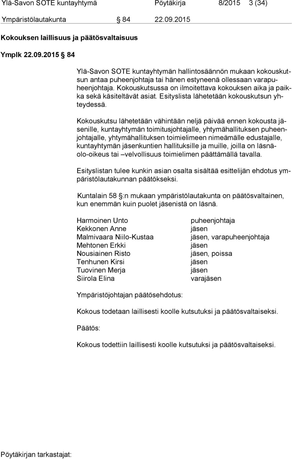 2015 84 Ylä-Savon SOTE kuntayhtymän hallintosäännön mukaan ko kous kutsun antaa puheenjohtaja tai hänen estyneenä ollessaan va ra puheen joh ta ja.