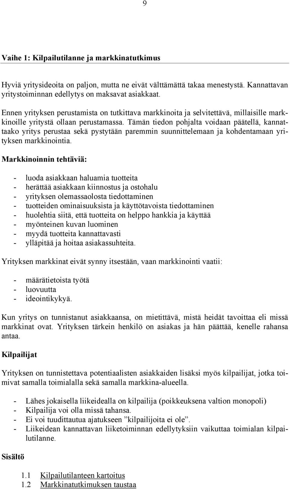 Tämän tiedon pohjalta voidaan päätellä, kannattaako yritys perustaa sekä pystytään paremmin suunnittelemaan ja kohdentamaan yrityksen markkinointia.