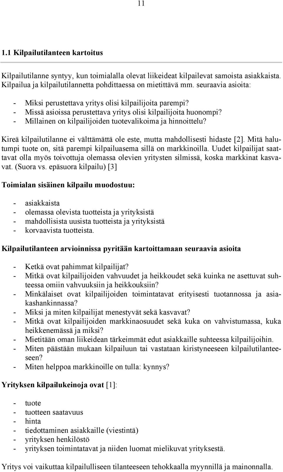 - Millainen on kilpailijoiden tuotevalikoima ja hinnoittelu? Kireä kilpailutilanne ei välttämättä ole este, mutta mahdollisesti hidaste [2].
