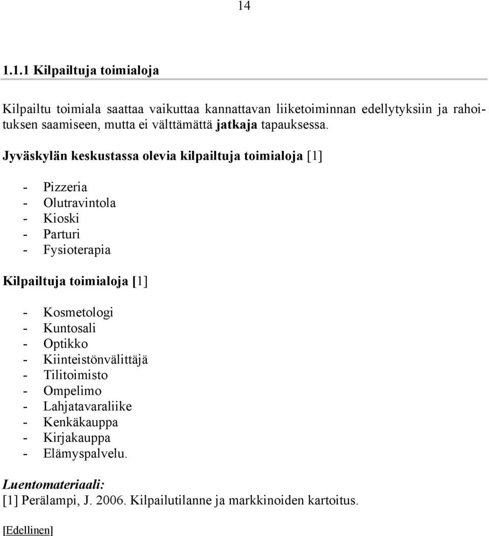 Jyväskylän keskustassa olevia kilpailtuja toimialoja [1] - Pizzeria - Olutravintola - Kioski - Parturi - Fysioterapia Kilpailtuja