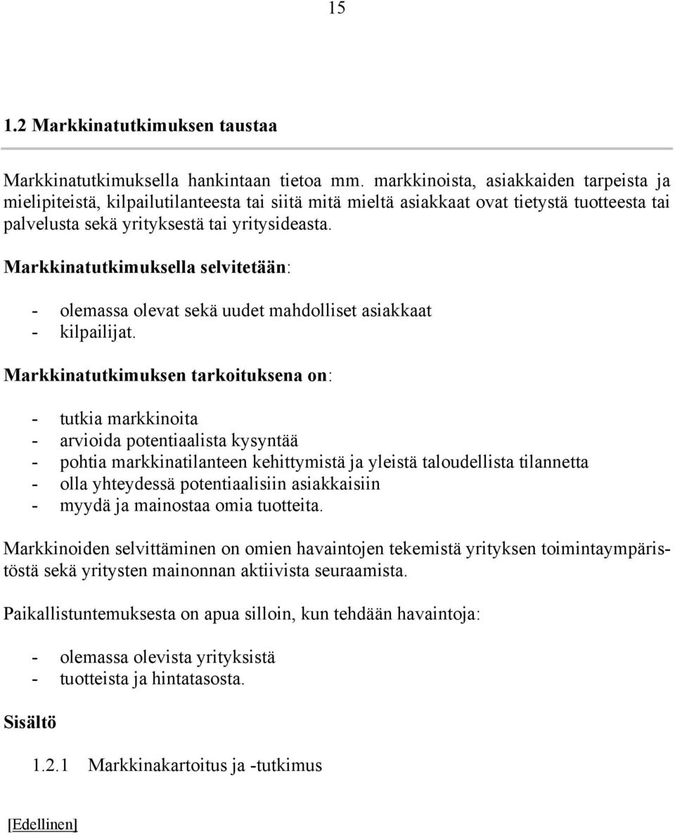 Markkinatutkimuksella selvitetään: - olemassa olevat sekä uudet mahdolliset asiakkaat - kilpailijat.