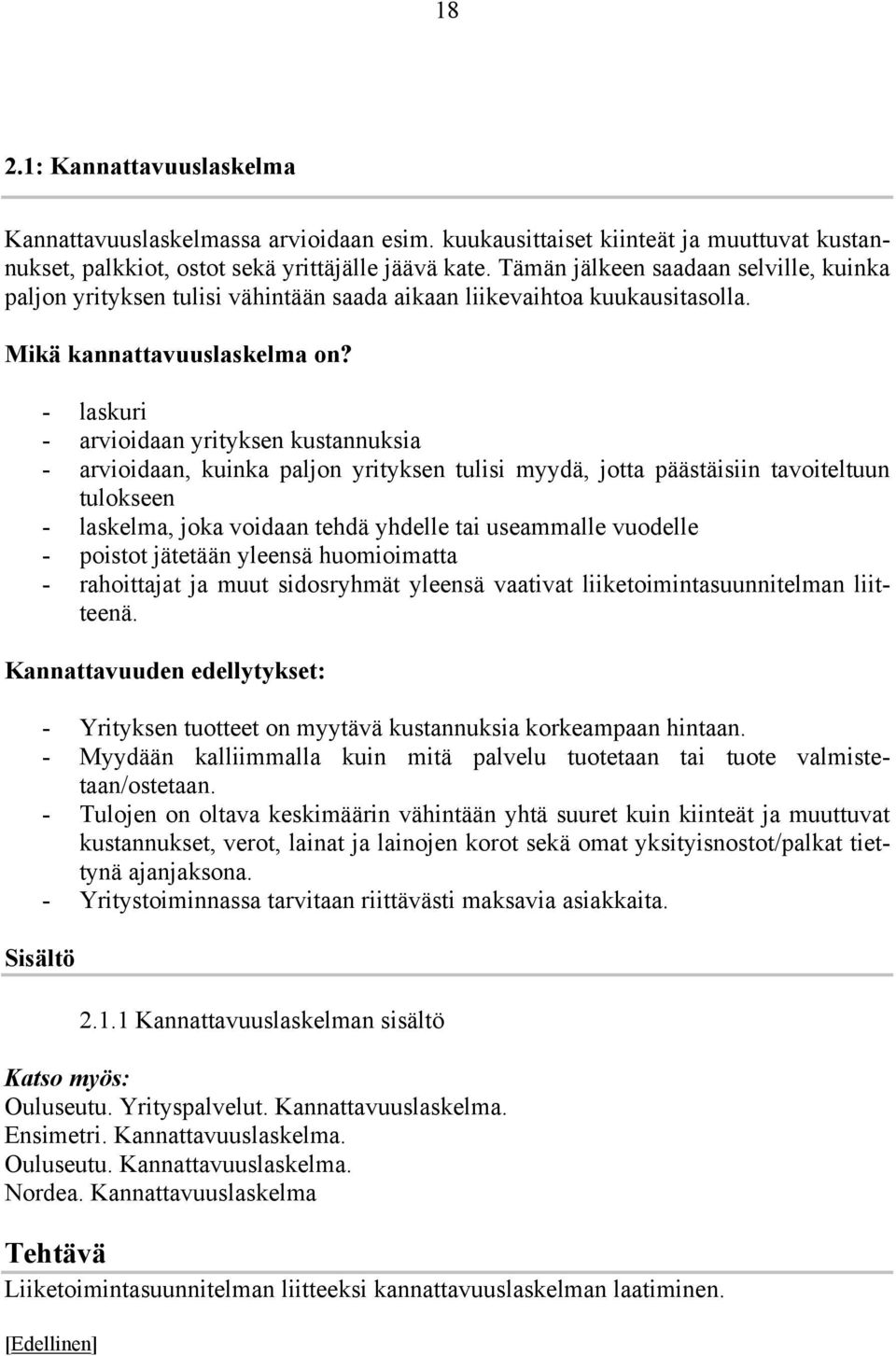 - laskuri - arvioidaan yrityksen kustannuksia - arvioidaan, kuinka paljon yrityksen tulisi myydä, jotta päästäisiin tavoiteltuun tulokseen - laskelma, joka voidaan tehdä yhdelle tai useammalle