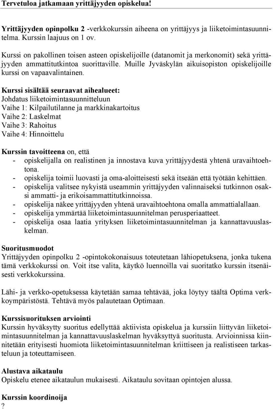 Kurssi sisältää seuraavat aihealueet: Johdatus liiketoimintasuunnitteluun Vaihe 1: Kilpailutilanne ja markkinakartoitus Vaihe 2: Laskelmat Vaihe 3: Rahoitus Vaihe 4: Hinnoittelu Kurssin tavoitteena