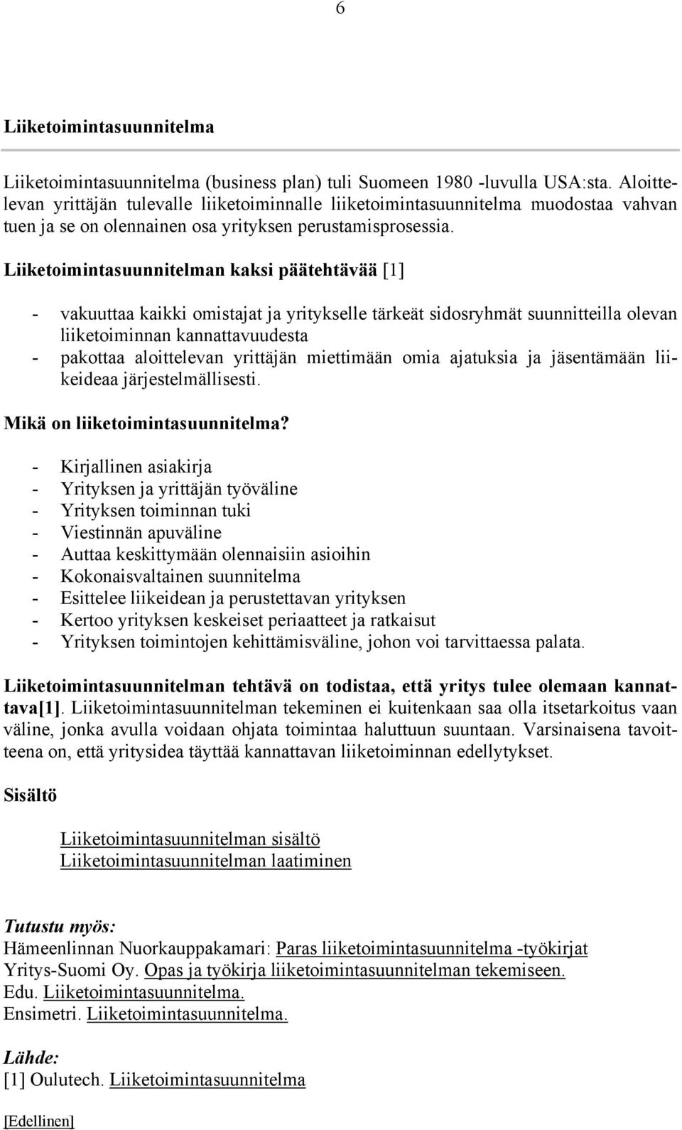 Liiketoimintasuunnitelman kaksi päätehtävää [1] - vakuuttaa kaikki omistajat ja yritykselle tärkeät sidosryhmät suunnitteilla olevan liiketoiminnan kannattavuudesta - pakottaa aloittelevan yrittäjän