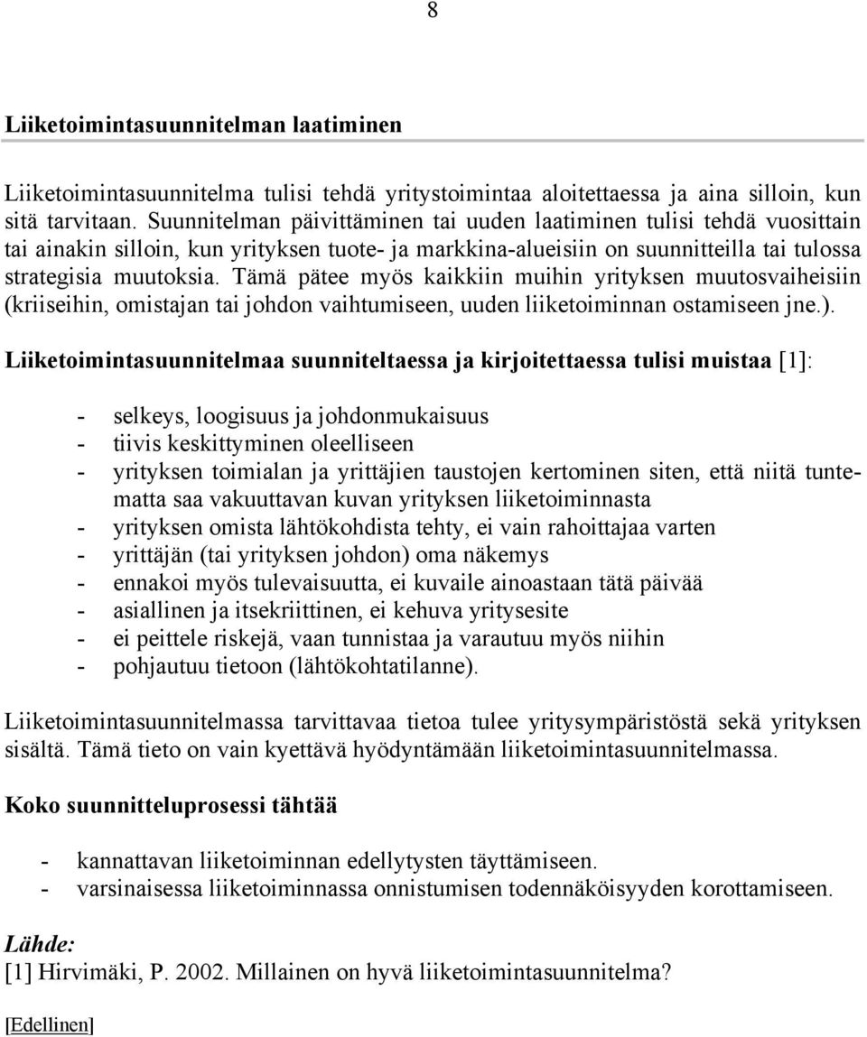 Tämä pätee myös kaikkiin muihin yrityksen muutosvaiheisiin (kriiseihin, omistajan tai johdon vaihtumiseen, uuden liiketoiminnan ostamiseen jne.).