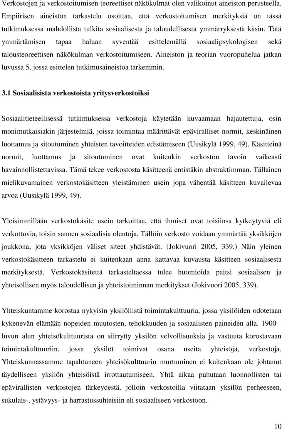 Tätä ymmärtämisen tapaa haluan syventää esittelemällä sosiaalipsykologisen sekä talousteoreettisen näkökulman verkostoitumiseen.