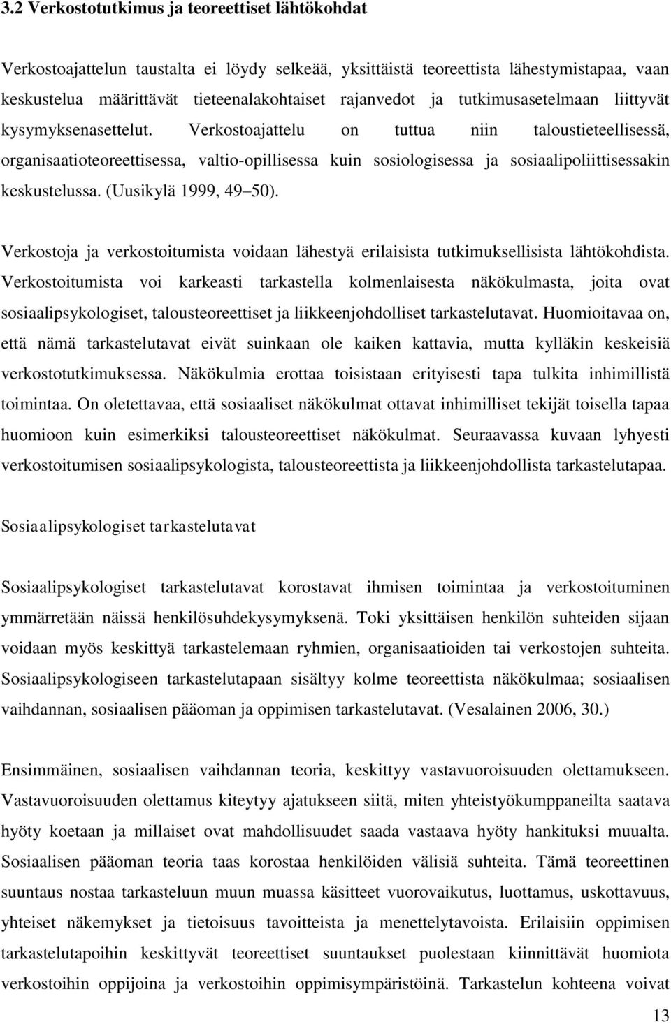 Verkostoajattelu on tuttua niin taloustieteellisessä, organisaatioteoreettisessa, valtio-opillisessa kuin sosiologisessa ja sosiaalipoliittisessakin keskustelussa. (Uusikylä 1999, 49 50).