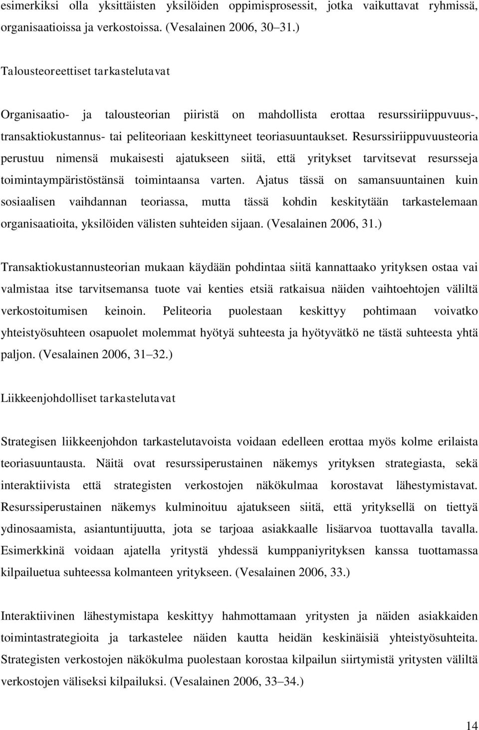 Resurssiriippuvuusteoria perustuu nimensä mukaisesti ajatukseen siitä, että yritykset tarvitsevat resursseja toimintaympäristöstänsä toimintaansa varten.